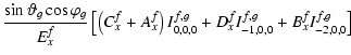 $\displaystyle \frac{\sin\vartheta_g \cos\varphi_g}{E_x^f}
\left[
\left(C_x^f+A_...
...ight) I_{0,0,0}^{f,g}
+ D_x^f I_{-1,0,0}^{f,g}
+ B_x^f I_{-2,0,0}^{f,g}
\right]$