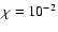 $\chi=10^{-2}$