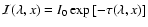 ${\cal I}(\lambda,x) = I_0 \exp{[-\tau(\lambda,x)]}$