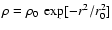 $\rho=\rho_0\ \exp[-r^2/r_0^2]$
