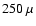 $250~\mu$