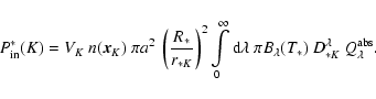 \begin{displaymath}P^*_{\rm in}(K)=
V_K\ n(\vec x_K)\
\pi a^2
\ \left(\frac{...
...da\ \pi B_\lambda(T_*)\ D_{*K}^\lambda
\ Q_\lambda^{\rm abs}.
\end{displaymath}