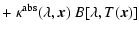 $\displaystyle +~ \kappa^{\rm abs}(\lambda,\vec x)\
B[\lambda,T(\vec x)]$
