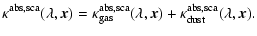$\displaystyle \kappa^{\rm abs,sca}(\lambda,\vec x)=
\kappa_{\rm gas}^{\rm abs,sca}(\lambda,\vec x)+
\kappa_{\rm dust}^{\rm abs,sca}(\lambda,\vec x).$