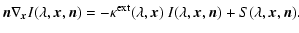 $\displaystyle \vec n\nabla_{\vec x}
I(\lambda,\vec x,\vec n)
= - \kappa^{\rm ext}(\lambda,\vec x)\
I(\lambda,\vec x,\vec n)
+ S(\lambda,\vec x,\vec n).$