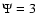$\Psi =3$