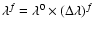 $\lambda^f=\lambda^0\times (\Delta\lambda)^f$