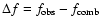 $\Delta f = f_{{\rm obs}}-f_{{\rm comb}}$