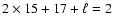 $ 2\times 15+ 17+\ell=2$