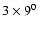 $ 3 \times 9^0$