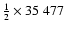 $\frac{1}{2} \times 35~477$