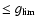 $\le g_{\rm lim}$