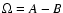 $\Omega=A-B$
