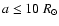 $a \le 10~R_{\odot}$