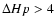 $\Delta Hp > 4$
