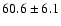 $ 60.6 \pm 6.1$