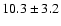 $10.3 \pm 3.2$