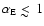 $\alpha_{\rm E} \mathrel{<\kern-1.0em\lower0.9ex\hbox{$\sim$ }}1$