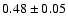 $0.48 \pm 0.05$