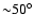 ${\sim} 50 ^{\circ}$