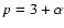 $p = 3 + \alpha$