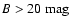 $B > 20 ~{\rm mag}$