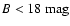 $B < 18 ~{\rm mag}$
