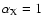$\alpha _{\rm X} = 1$