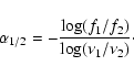 \begin{displaymath}\alpha_{1/2} = - \frac{\log (f_{1} / f_{2})}{\log (\nu_{1} / \nu_{2})}\cdot
\end{displaymath}