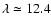 $\lambda \simeq 12.4$