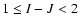 $1 \leq I-J < 2$