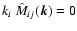 $k_i~\hat{M}_{ij}({\vec{k}}) = 0$