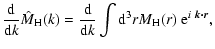 $\displaystyle \frac{{\rm d}}{{\rm d}k} \hat{M}_{\rm H}(k) =
\frac{{\rm d}}{{\rm d}k} \int {\rm d}^3r M_{\rm H}(r)~{\rm e}^{i~\vec{k}\vec{\cdot}\vec{r}},$