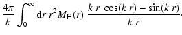 $\displaystyle \frac{4\pi}{k}
\int_0^\infty {\rm d}r~ r^2 M_{\rm H}(r) ~\frac{k~ r~\cos(k~ r) -
\sin(k~ r)}{k~r}\cdot$