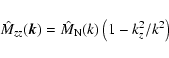 \begin{displaymath}%
\hat{M}_{zz} (\vec{k}) = \hat{M}_{\rm N}(k) \left( 1 - k_z^2/k^2 \right)
\end{displaymath}