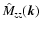 $\hat{M}_{zz}
(\vec{k})$