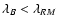 $\lambda_B < \lambda_{RM}$
