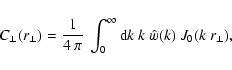 \begin{displaymath}%
C_\perp(r_\perp) = \frac{1}{4~\pi}~\int_0^\infty {\rm d}k~k~\hat{w}(k)~{J}_0(k~r_\perp),
\end{displaymath}