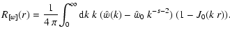 $\displaystyle R_{[w]}(r) = \frac{1}{4~\pi}\! \int_0^\infty {\rm d}k~k~(\hat{w}(k) - \hat{w}_0~
k^{-s-2})~(1-{J}_0(k~r)).$
