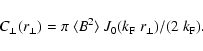 \begin{displaymath}%
C_\perp(r_\perp) = \pi ~\langle B^2 \rangle ~ {J}_0(k_{\rm
F}~r_\perp)/(2~k_{\rm F}).
\end{displaymath}