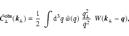 \begin{displaymath}%
\hat{C}_\perp^{\rm obs}(\vec{k}_\perp) = \frac{1}{2}~ \int ...
...
\hat{w}(q)~ \frac{q_\perp^2}{q^2}~~
W(\vec{k}_\perp-\vec{q}),
\end{displaymath}