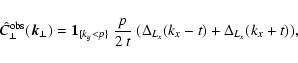 \begin{displaymath}%
\hat{C}_\perp^{\rm obs}(\vec{k}_\perp) =
\vec{1}_{\{k_y<p\}}~ \frac{p}{2~ t}~ (\Delta_{L_x}(k_x-t) +\Delta_{L_x}(k_x+t)),
\end{displaymath}