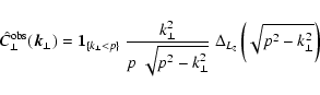 \begin{displaymath}%
\hat{C}_\perp^{\rm obs}(\vec{k}_\perp) =
\vec{1}_{\{k_\per...
...2-k_\perp^2}}
~\Delta_{L_z}\left(\sqrt{p^2 - k_\perp^2}\right)
\end{displaymath}