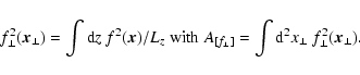 \begin{displaymath}%
f_\perp^2(\vec{x}_\perp) = \int {\rm d}z~ f^2(\vec{x})/L_z\...
...[f_\perp]} = \int
{\rm d}^2x_\perp ~ f_\perp^2(\vec{x}_\perp).
\end{displaymath}