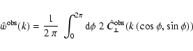 \begin{displaymath}%
\hat{w}^{\rm obs}(k) = \frac{1}{2~\pi}~\int_0^{2\pi} {\rm d}\phi~
2~\hat{C}_\perp^{\rm obs}(k~(\cos\phi, \sin\phi))
\end{displaymath}