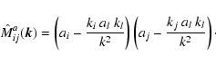 \begin{displaymath}%
\hat{M}^{a}_{ij}(\vec{k}) = \left(a_i - \frac{k_i~a_l~k_l}{k^2}\right)
\left(a_j - \frac{k_j~a_l~k_l}{k^2}\right)\cdot
\end{displaymath}