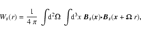 \begin{displaymath}%
W_{s}(r) = \frac{1}{4~\pi}~ \int \!\! {\rm d}^2 \Omega ~\in...
...}_s(\vec{x}) \vec{\cdot} \vec{B}_s(\vec{x}+ \vec{\Omega}~ r),
\end{displaymath}