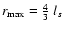 $r_{\rm max} = \frac{4}{3} ~l_s$