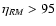 $\eta_{RM}> 95$