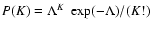 $P(K) =
\Lambda^K ~ \exp(-\Lambda)/(K!)$